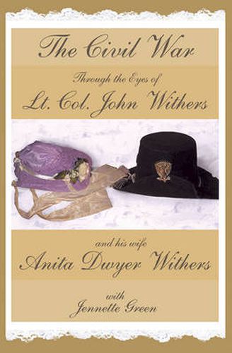 Cover image for The Civil War Through the Eyes of Lt Col John Withers and His Wife, Anita Dwyer Withers: (American Civil War Diaries of a Confederate Army Officer and His Wife, a Woman in Civil War History)