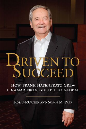 Cover image for Driven to Succeed: How Frank Hasenfratz Grew Linamar from Guelph to Global