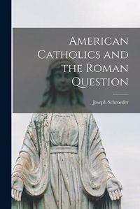 Cover image for American Catholics and the Roman Question