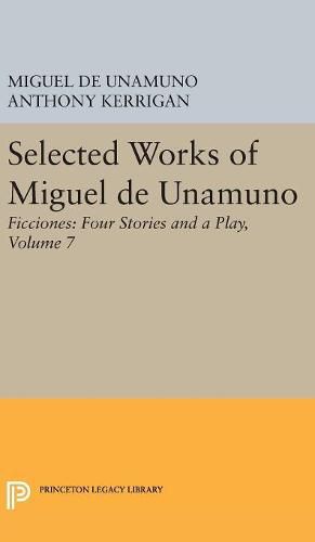 Cover image for Selected Works of Miguel de Unamuno, Volume 7: Ficciones: Four Stories and a Play