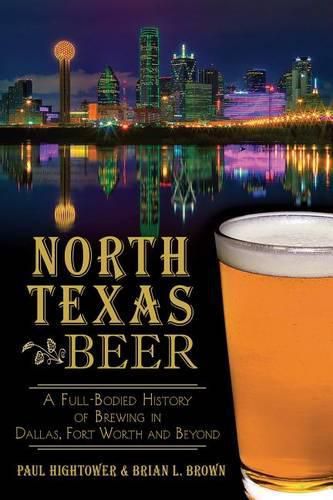 Cover image for North Texas Beer: A Full-Bodied History of Brewing in Dallas, Fort Worth and Beyond