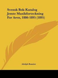 Cover image for Svensk BOK-Katalog Jemte Musikforteckning for Aren, 1886-1895 (1895)