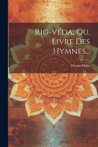 Cover image for Rig-veda, Ou, Livre Des Hymnes...
