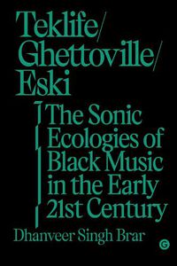Cover image for Teklife, Ghettoville, Eski: The Sonic Ecologies of Black Music in the Early 21st Century