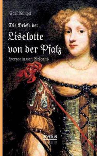 Cover image for Die Briefe der Liselotte von der Pfalz, Herzogin von Orleans