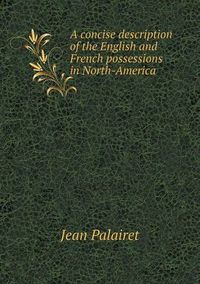 Cover image for A concise description of the English and French possessions in North-America