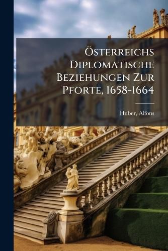 Cover image for Osterreichs Diplomatische Beziehungen Zur Pforte, 1658-1664