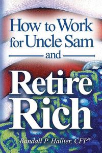 Cover image for How to Work for Uncle Sam and Retire Rich