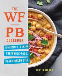 Cover image for The Wfpb Cookbook: 100 Recipes to Enjoy the Whole-Food, Plant-Based Diet