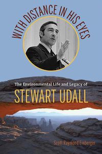 Cover image for With Distance in His Eyes: The Environmental Life and Legacy of Stewart Udall