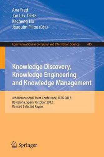 Cover image for Knowledge Discovery, Knowledge Engineering and Knowledge Management: 4th International Joint Conference, IC3K 2012, Barcelona, Spain, October 4-7, 2012. Revised Selected Papers