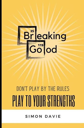 Breaking Good: Don't Play by the Rules, Play to Your Strengths.