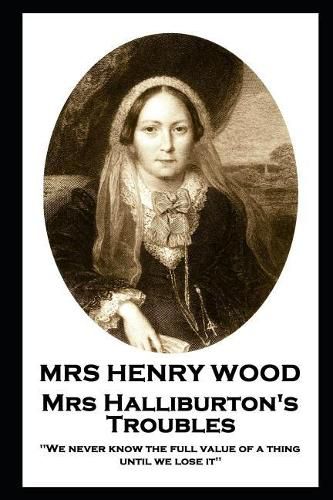 Mrs Henry Wood - Mrs Halliburton's Troubles: 'We never know the full value of a thing until we lose it