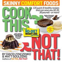 Cover image for Cook This, Not That! Skinny Comfort Foods: 125 quick & healthy meals that can save you 10, 20, 30 pounds or more.