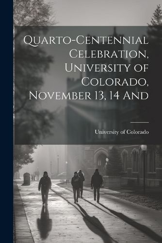 Cover image for Quarto-Centennial Celebration, University of Colorado, November 13, 14 And