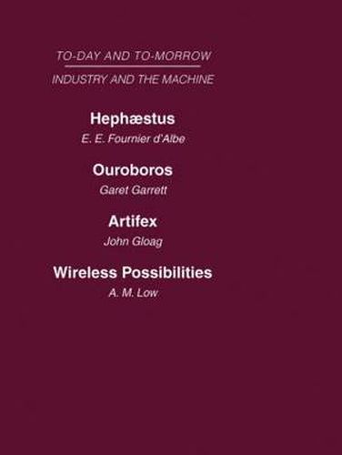 Cover image for Today and Tomorrow Volume 12 Industry and the Machine: Hephaestus or the Soul of the Machine  Ouroboros, or the Mechanical Extension of Mankind  Artifex, or the Future of Craftsmanship  Wireless Possibilities