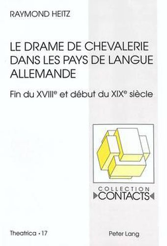 Cover image for Le Drame de Chevalerie Dans Les Pays de Langue Allemande: Fin Du Xviiie Et Debut Du Xixe Siecle. Theatre, Nation Et Cite