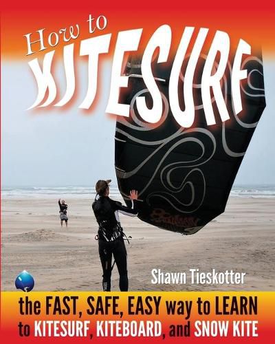Cover image for How to Kitesurf: the FAST, SAFE, EASY WAY to LEARN to KITESURF, KITEBOARD, and SNOWKITE