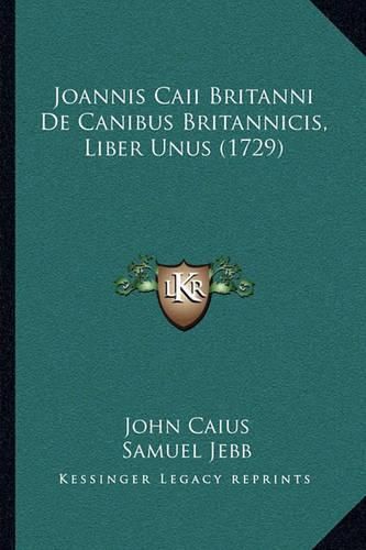 Joannis Caii Britanni de Canibus Britannicis, Liber Unus (1729)