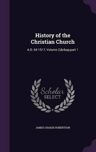 Cover image for History of the Christian Church: A.D. 64-1517, Volume 2, Part 1