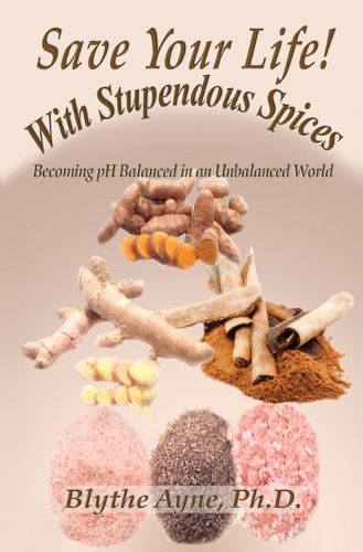 Cover image for Save Your Life with Stupendous Spices: Becoming pH Balanced in an Unbalanced World