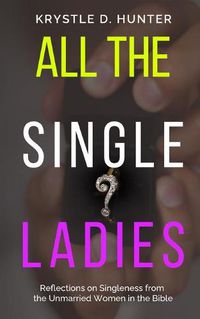 Cover image for All the Single Ladies: Reflections on Singleness from the Unmarried Women in the Bible