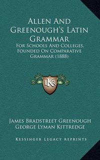 Cover image for Allen and Greenough's Latin Grammar: For Schools and Colleges, Founded on Comparative Grammar (1888)