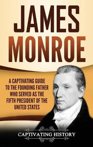 Cover image for James Monroe: A Captivating Guide to the Founding Father Who Served as the Fifth President of the United States