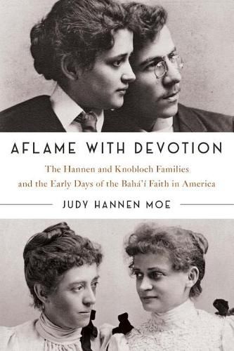 Cover image for Aflame with Devotion: The Hannen and Knoblock Families and the Early Days of the Baha'i Faith in America