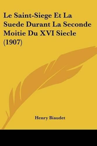 Cover image for Le Saint-Siege Et La Suede Durant La Seconde Moitie Du XVI Siecle (1907)