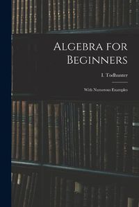 Cover image for Algebra for Beginners: With Numerous Examples