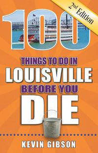 Cover image for 100 Things to Do in Louisville Before You Die, 2nd Edition