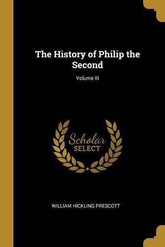Cover image for The History of Philip the Second; Volume III