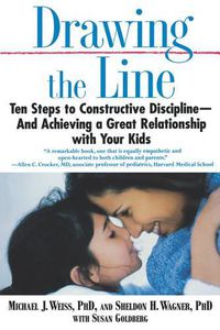 Cover image for Drawing the Line: Ten Steps to Constructive Discipline--And Achieving a Great Relationship with Your Kids