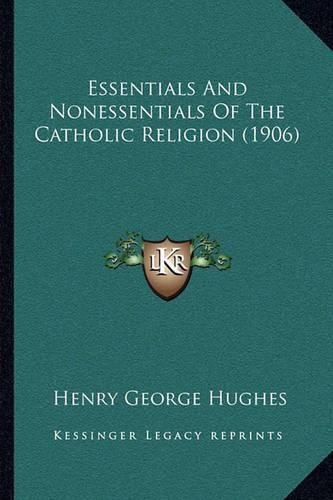 Cover image for Essentials and Nonessentials of the Catholic Religion (1906)
