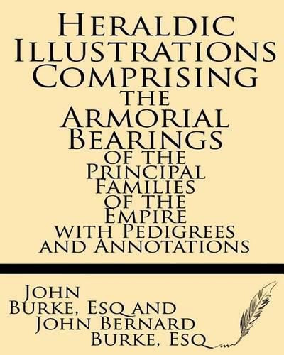 Cover image for Heraldic Illustrations Comprising the Armorial Bearings of the Principal Families of the Empire with Pedigrees and Annotations
