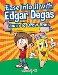 Cover image for Ease into It with Edgar Degas: Learn to Draw Book
