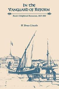 Cover image for In the Vanguard of Reform: Russia's Enlightened Bureaucrats, 1825-1861