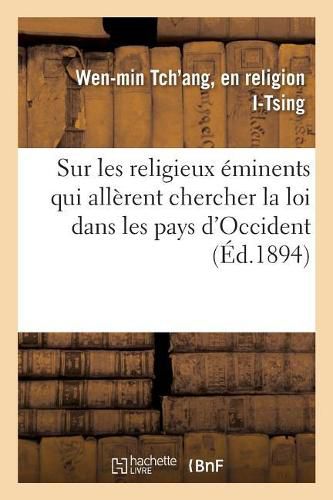 Memoire Compose A l'Epoque de la Grande Dynastie t'Ang Sur Les Religieux Eminents: Qui Allerent Chercher La Loi Dans Les Pays d'Occident