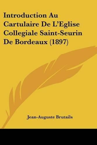 Cover image for Introduction Au Cartulaire de L'Eglise Collegiale Saint-Seurin de Bordeaux (1897)