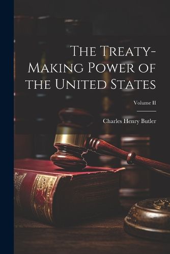 Cover image for The Treaty-Making Power of the United States; Volume II