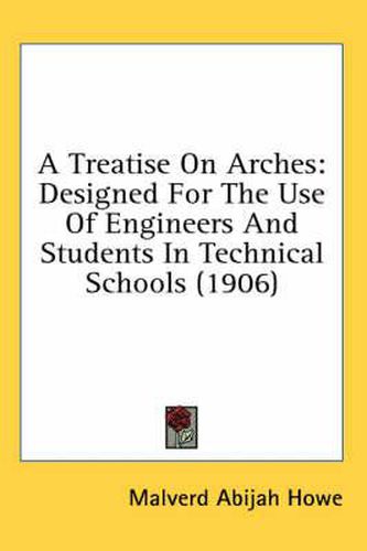 Cover image for A Treatise on Arches: Designed for the Use of Engineers and Students in Technical Schools (1906)