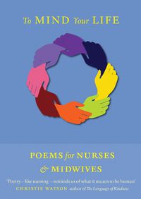 Cover image for To Mind Your Life: Poems for Nurses and Midwives