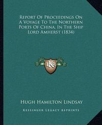 Cover image for Report of Proceedings on a Voyage to the Northern Ports of China, in the Ship Lord Amherst (1834)