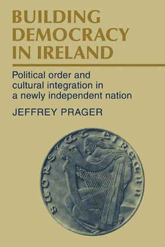 Cover image for Building Democracy in Ireland: Political Order and Cultural Integration in a Newly Independent Nation