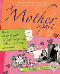 Cover image for A Mother Apart: How to Let Go of Guilt and Find Happiness Living Apart from Your Child