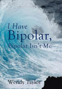 Cover image for I Have Bipolar, Bipolar Isn't Me