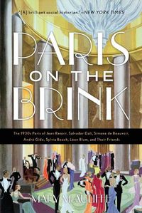 Cover image for Paris on the Brink: The 1930s Paris of Jean Renoir, Salvador Dali, Simone de Beauvoir, Andre Gide, Sylvia Beach, Leon Blum, and Their Friends