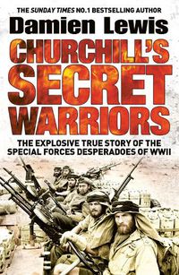 Cover image for Churchill's Secret Warriors: The Explosive True Story of the Special Forces Desperadoes of WWII