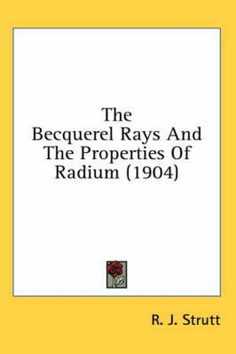 Cover image for The Becquerel Rays and the Properties of Radium (1904)